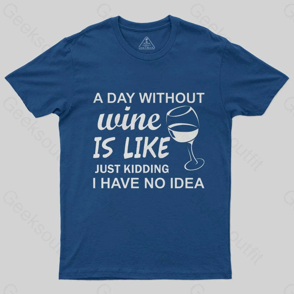 A Day Without Wine Is like Just Kidding I Have No idea Premium T-Shirt - Geeksoutfit