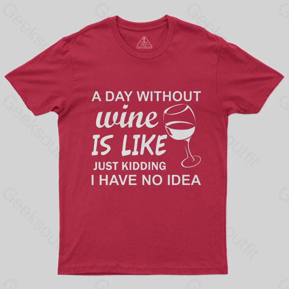 A Day Without Wine Is like Just Kidding I Have No idea Premium T-Shirt - Geeksoutfit