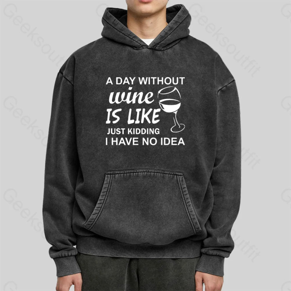 A Day Without Wine Is Like Just Kidding I Have No Idea Premium Washed Hoodie
