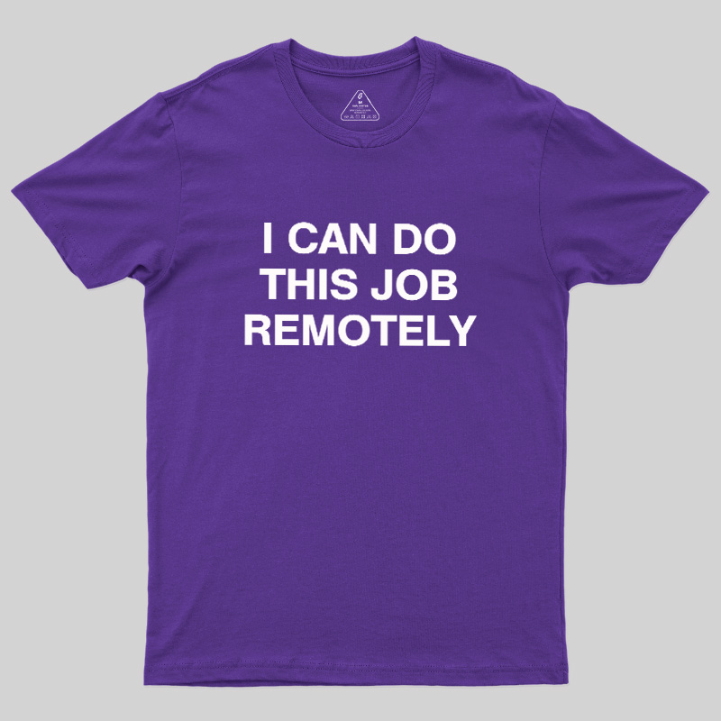 I Can Do This Job Remotely Geek T-Shirt