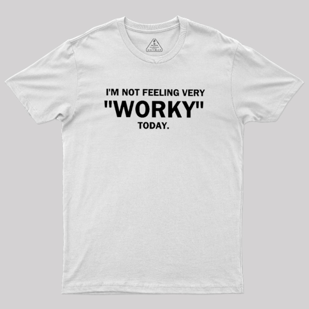 Not Feeling Very Worky Today Geek T-Shirt