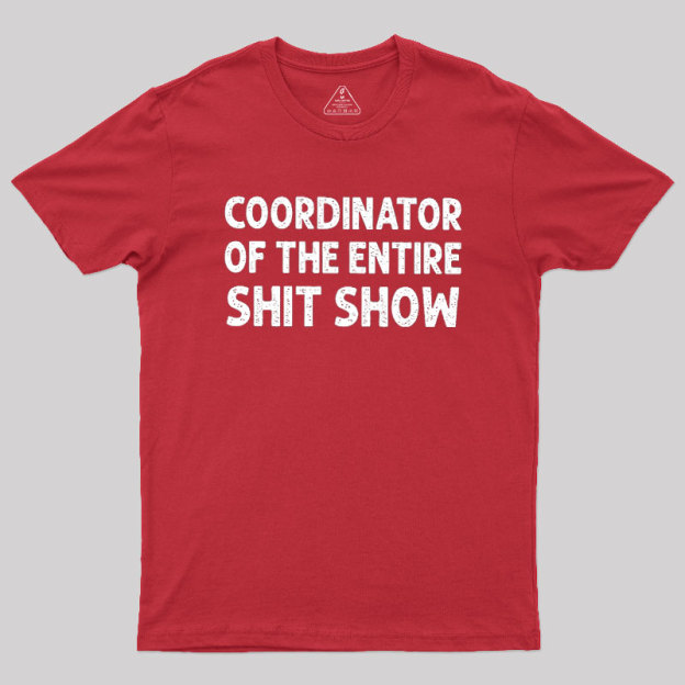 Coordinator of the Entire Shit Show Geek T-Shirt