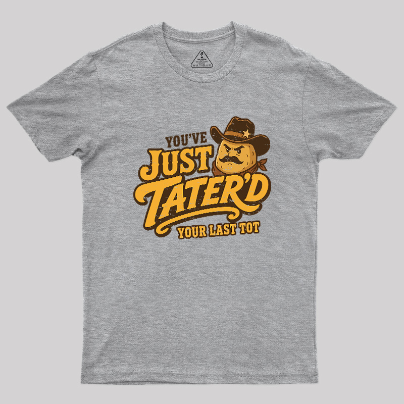 You've Just Tater'd Your Last Tot Geek T-Shirt