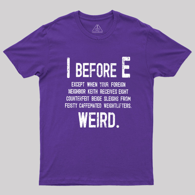 I Before E - Funny Weird Grammar Police T-Shirt