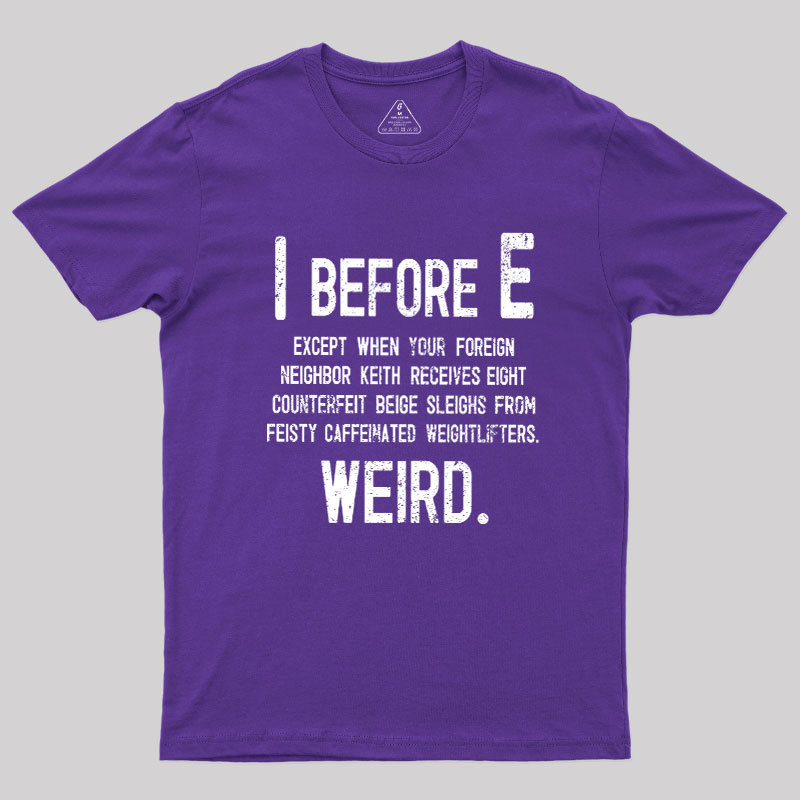 I Before E - Funny Weird Grammar Police T-Shirt