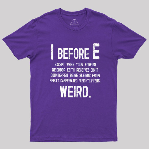 I Before E - Funny Weird Grammar Police T-Shirt