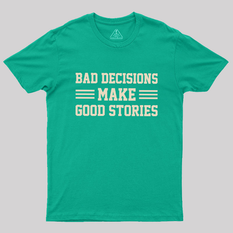 Bad Decisions Make Good Stories Geek T-Shirt