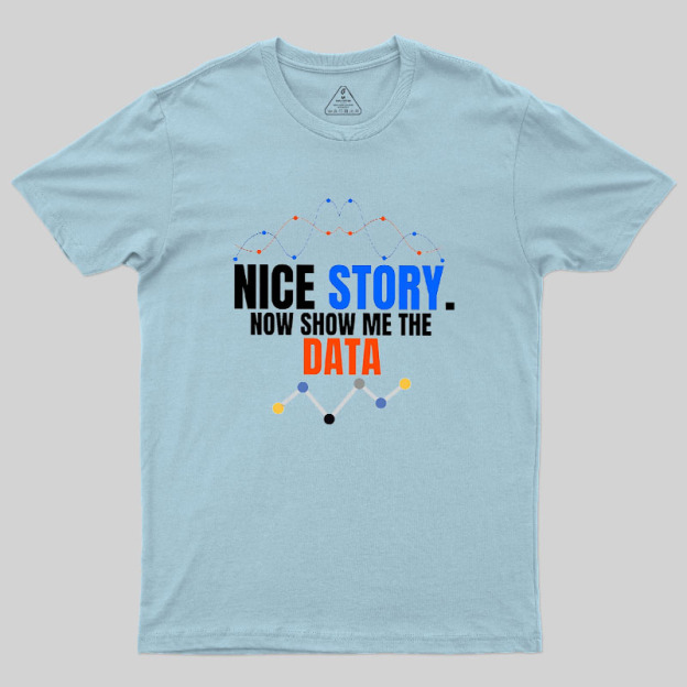 Nice Story Now Show Me The Data Geek T-Shirt