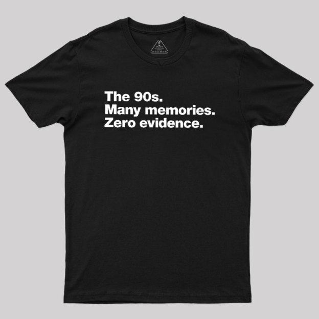 The 90s. Many memories. Zero Evidence Geek T-Shirt