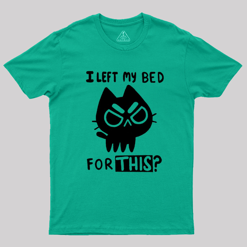 I Left My Bed For This Geek T-Shirt