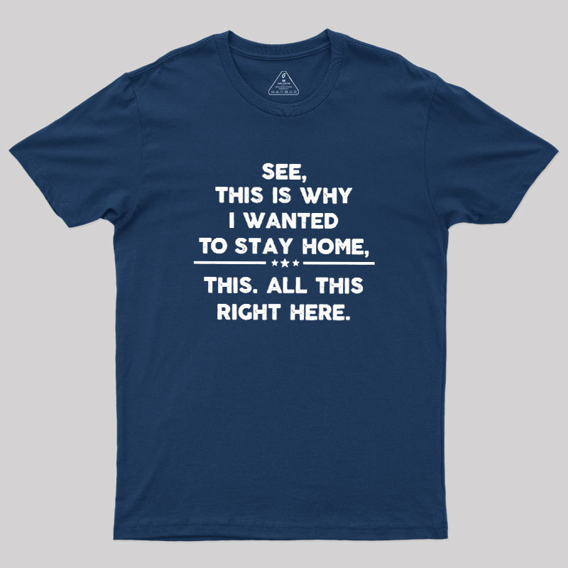 See This Is Why I Wanted To Stay home Geek T-Shirt