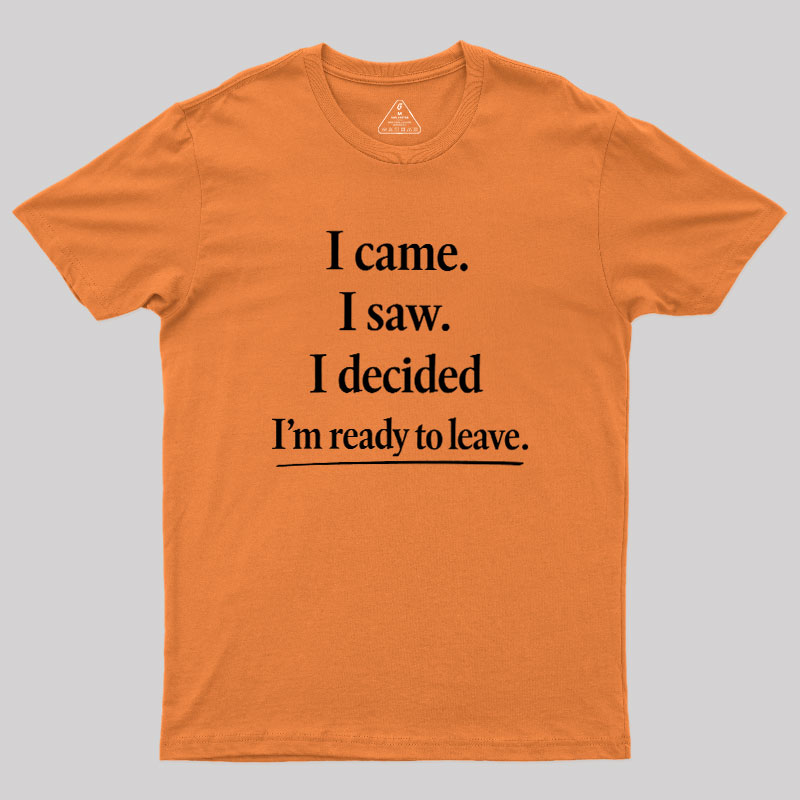 I Decided Im Ready To Leave Geek T-Shirt