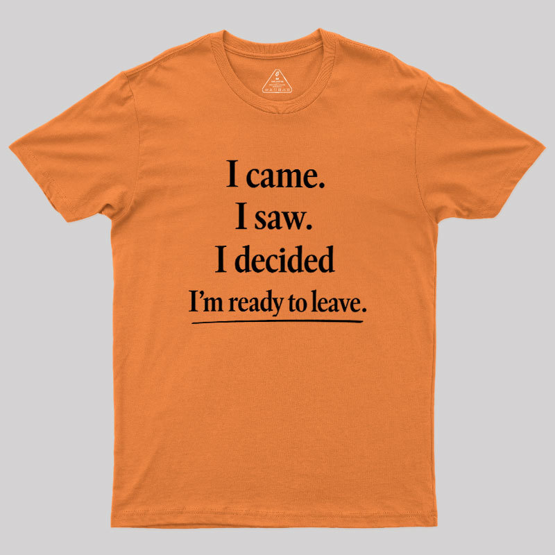 I Decided Im Ready To Leave Geek T-Shirt