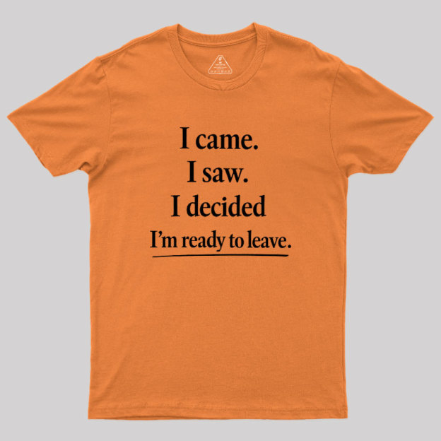 I Decided Im Ready To Leave Geek T-Shirt