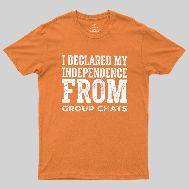 I Declared My Independence From Group Chats Geek T-Shirt