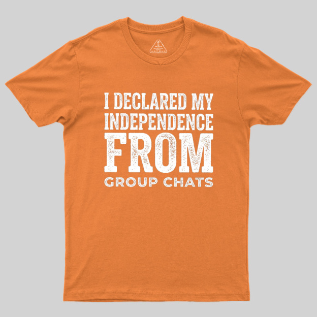 I Declared My Independence From Group Chats Geek T-Shirt