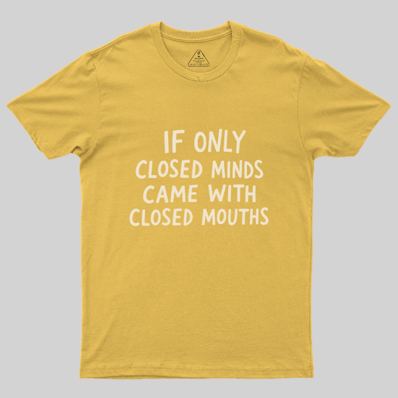 If Only Closed Minds Came With Closed Mouths Geek T-Shirt