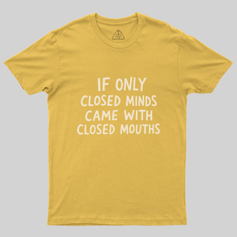 If Only Closed Minds Came With Closed Mouths Geek T-Shirt