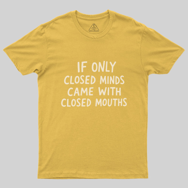 If Only Closed Minds Came With Closed Mouths Geek T-Shirt
