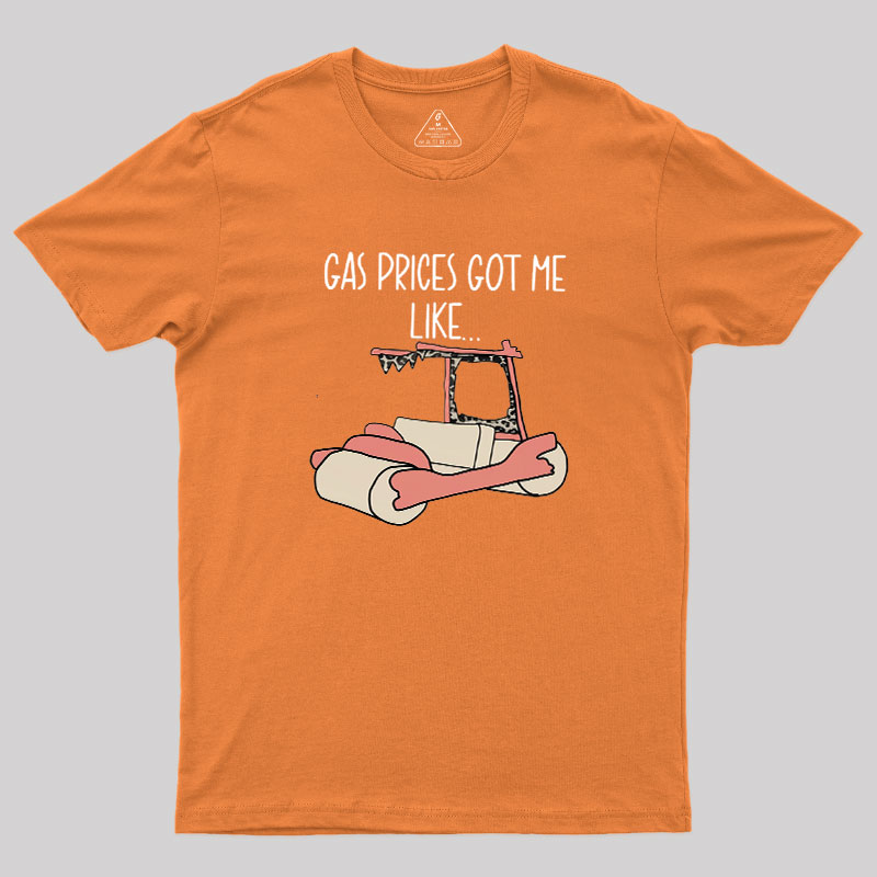 Gas Price Got Me Like Geek T-Shirt