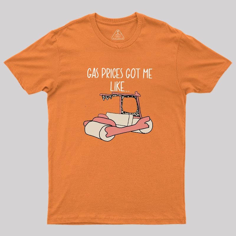 Gas Price Got Me Like Geek T-Shirt