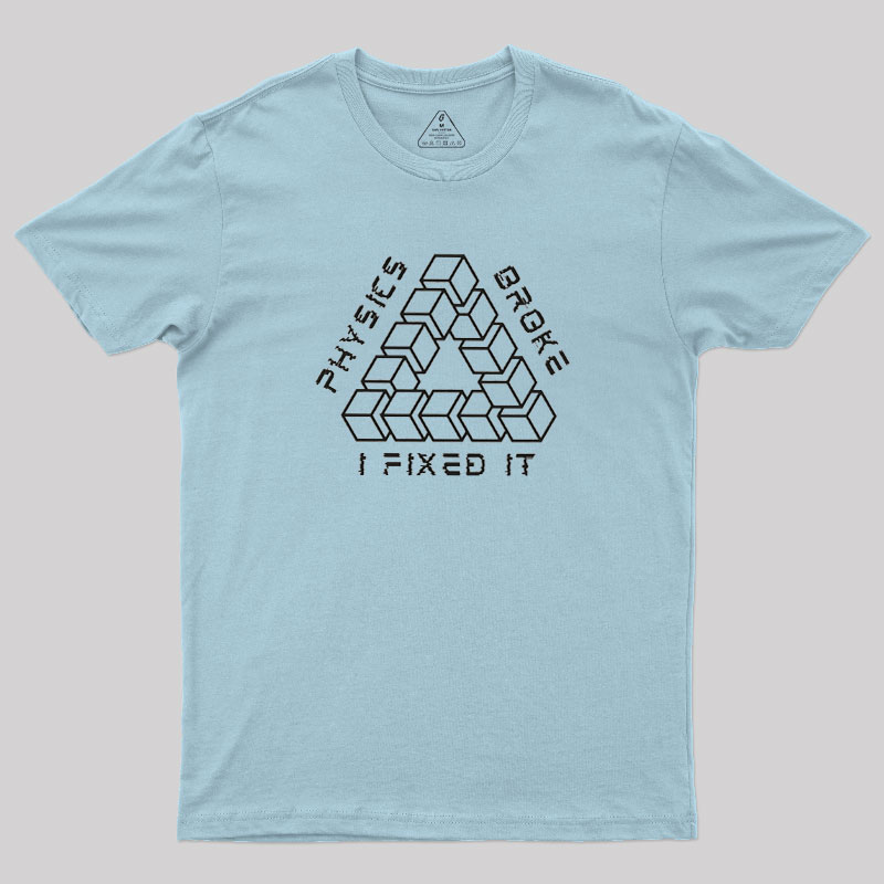 Physics Broke I Fixed It Geek T-Shirt