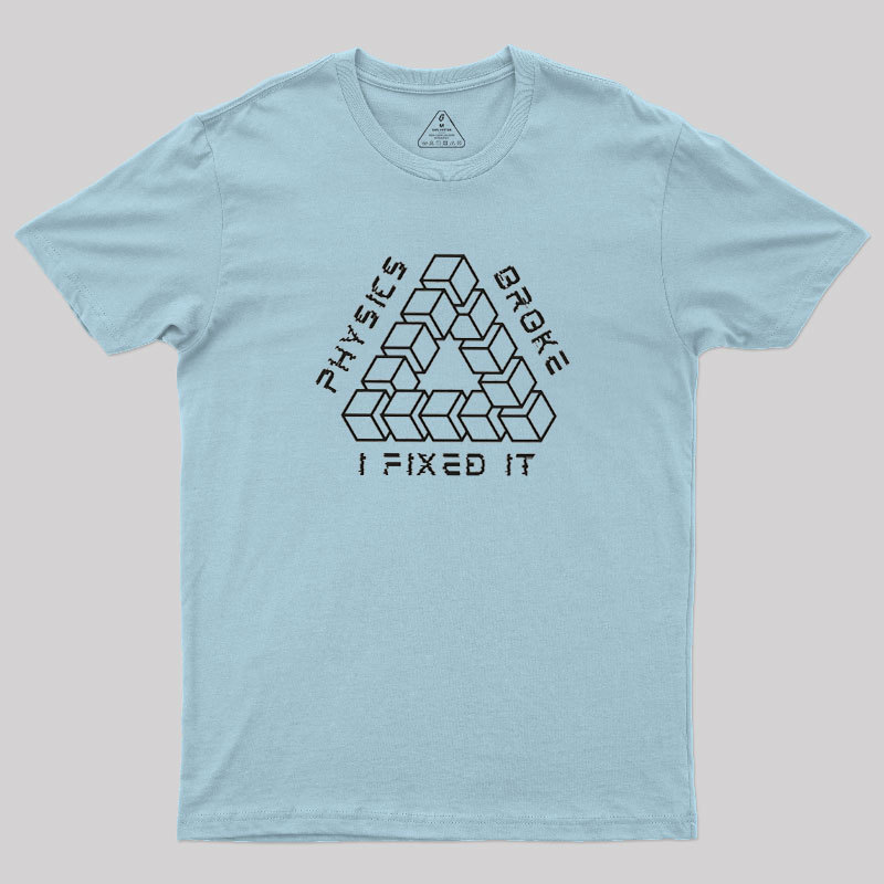 Physics Broke I Fixed It Geek T-Shirt