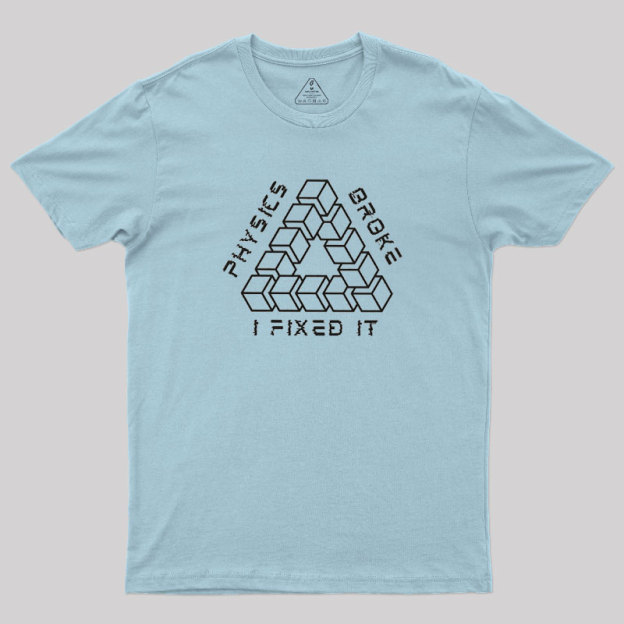 Physics Broke I Fixed It Geek T-Shirt