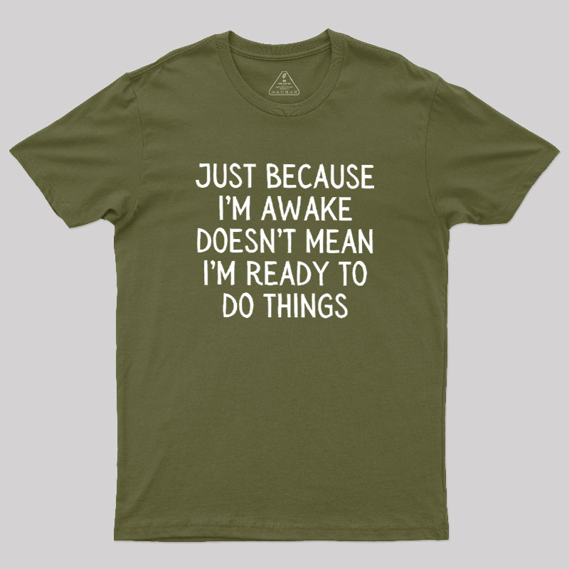 Just Because Im Awake Geek T-Shirt