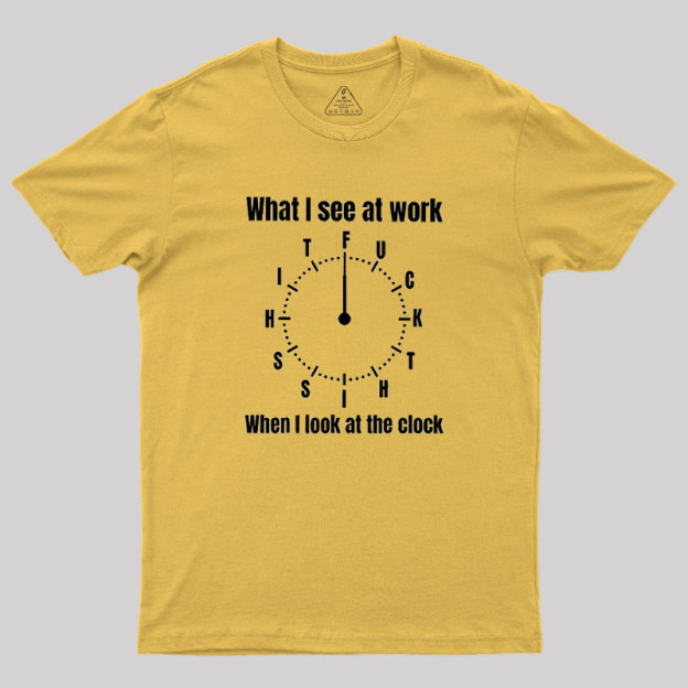 What I See At Work Geek T-Shirt