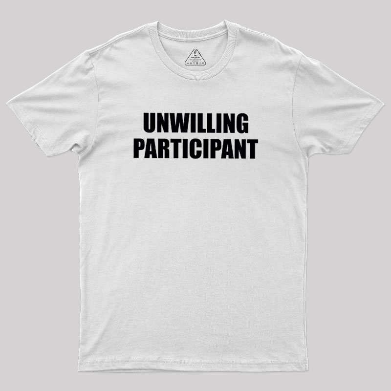Unwilling Participant Geek T-Shirt