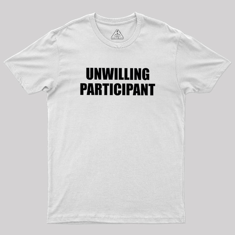 Unwilling Participant Geek T-Shirt