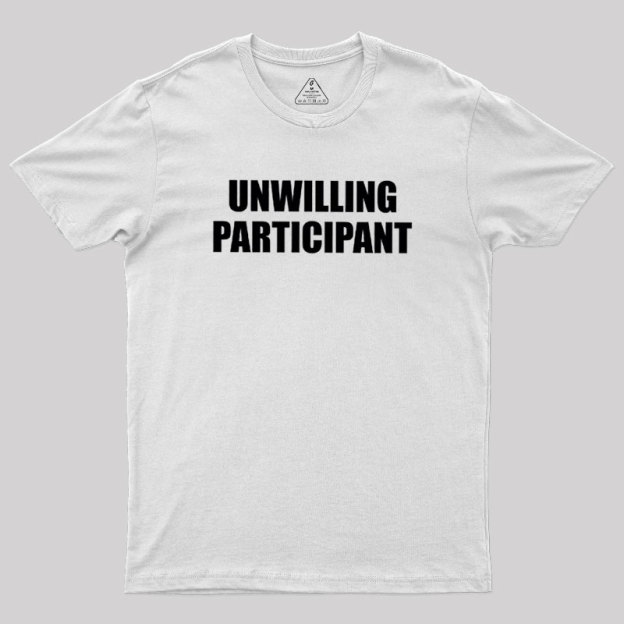 Unwilling Participant Geek T-Shirt