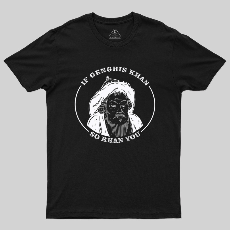 If Genghis Khan So Khan You Geek T-Shirt