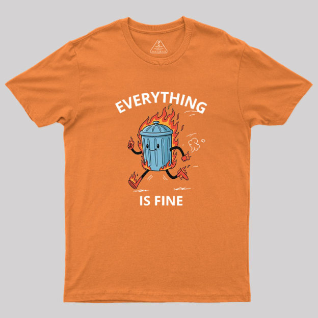 Everything Is Fine Trash Fire Geek T-Shirt