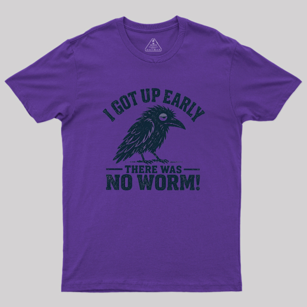I Got Up Early But There Was No Worm Geek T-Shirt