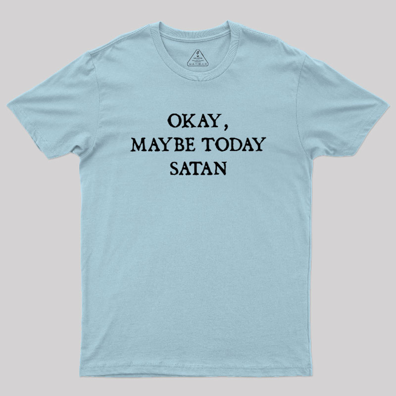 Okay Maybe Today Satan Geek T-Shirt