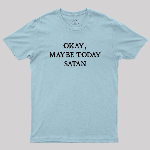 Okay Maybe Today Satan Geek T-Shirt