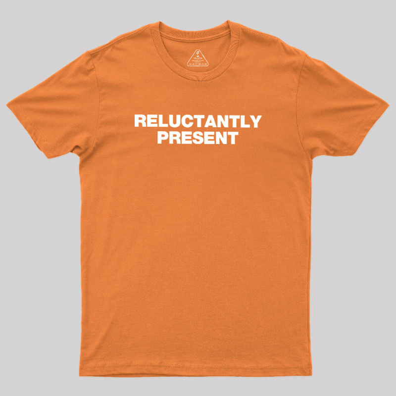Reluctantly Present Geek T-Shirt
