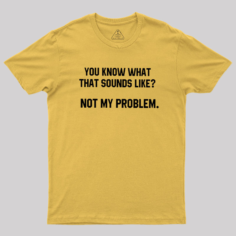 Not My Problem Geek T-Shirt