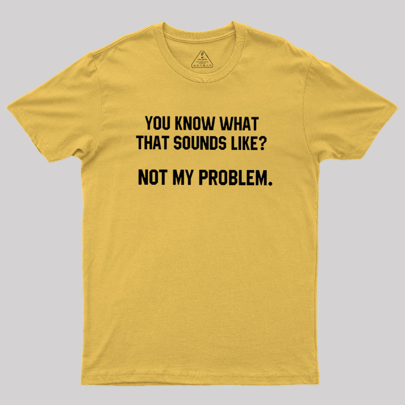 Not My Problem Geek T-Shirt