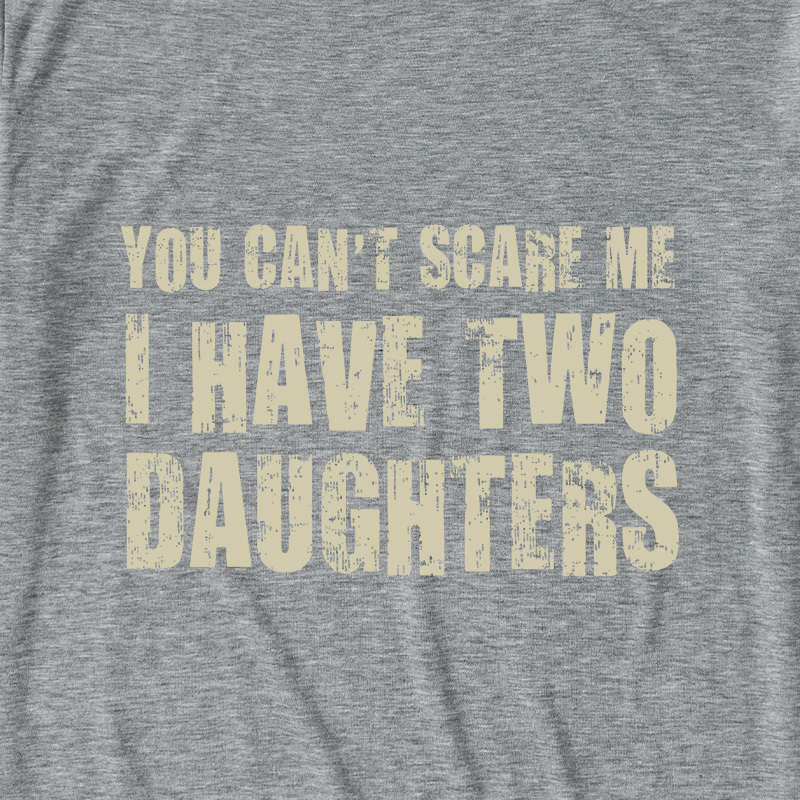 You Can't Scare Me I Have Two Daughters Ultra Soft Heather Tees