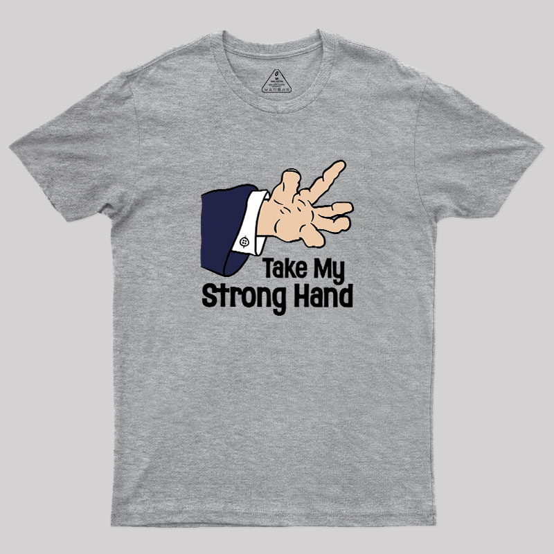 Take My Strong Hand Geek T-Shirt