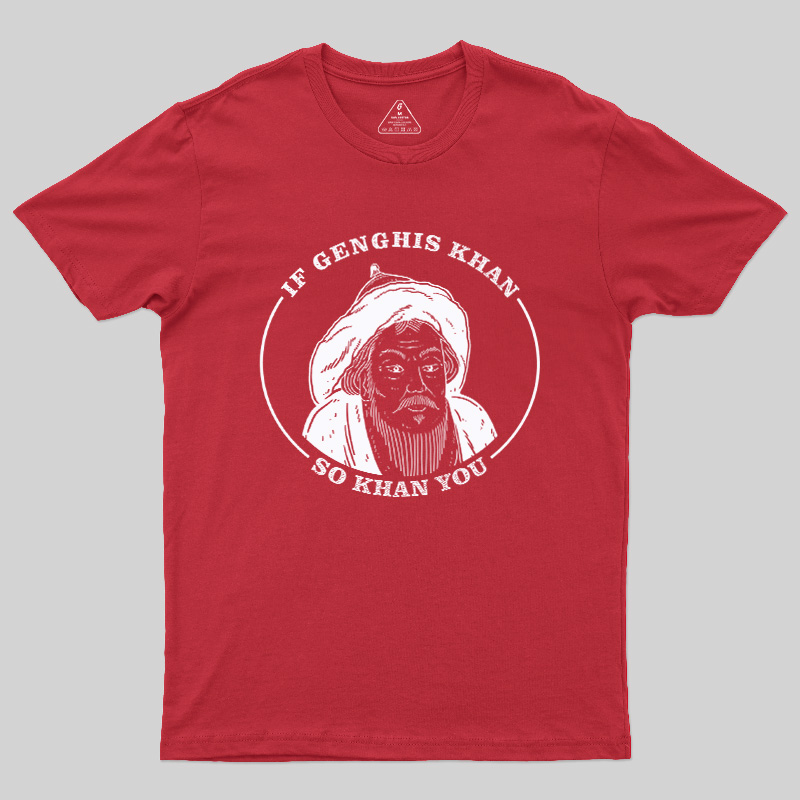 If Genghis Khan So Khan You Geek T-Shirt