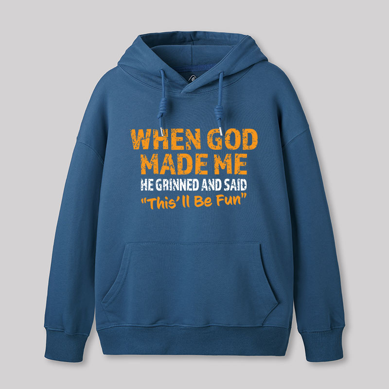 When God Made Me He Grinned and Said This'll Be Fun Geek Hoodie