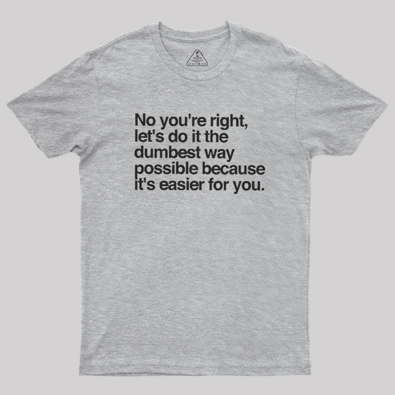 No You are Right Geek T-Shirt