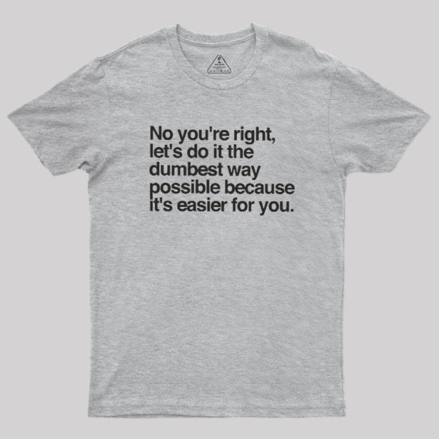 No You are Right Geek T-Shirt