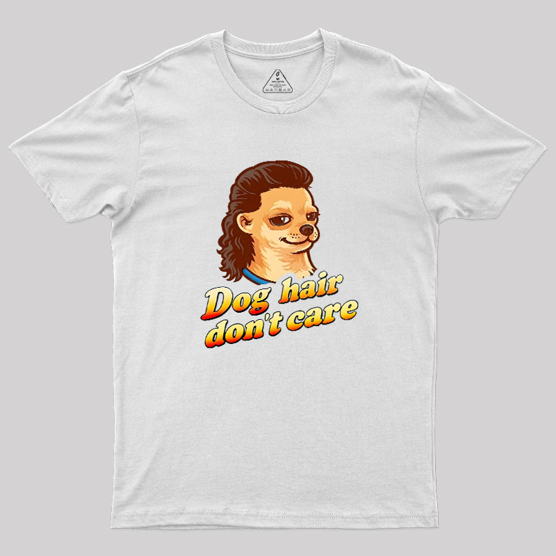 Dog Hair Don't Care Geek T-Shirt