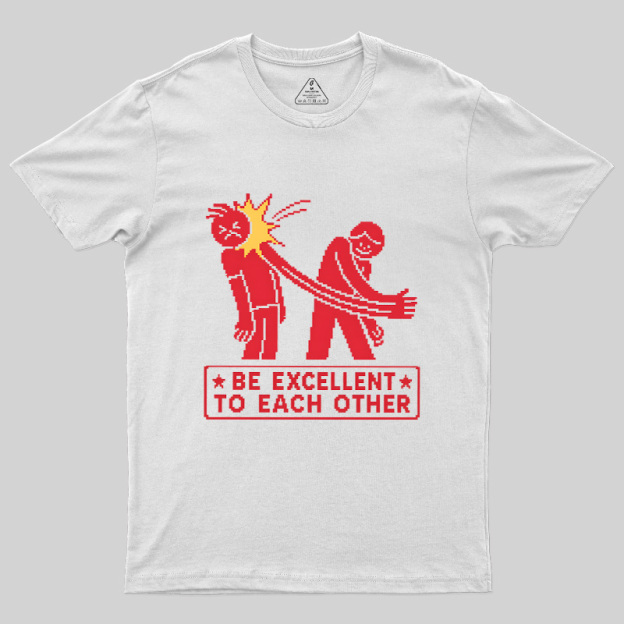 Be Excellent To Each Other Geek T-Shirt