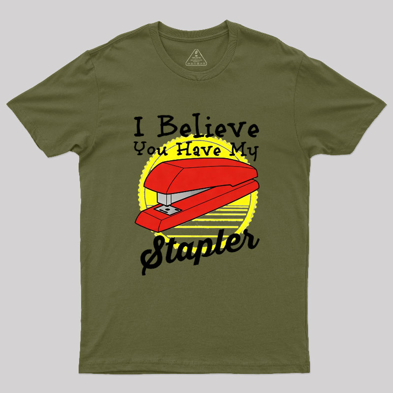 I Believe You Have My Stapler Geek T-Shirt